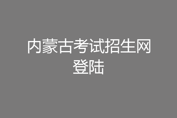 内蒙古考试招生网登陆