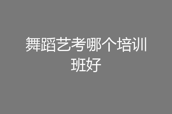 舞蹈艺考哪个培训班好