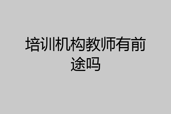 培训机构教师有前途吗