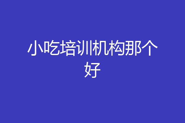 小吃培训机构那个好