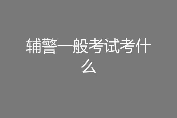 辅警一般考试考什么