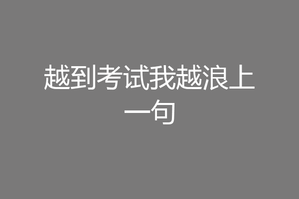 越到考试我越浪上一句