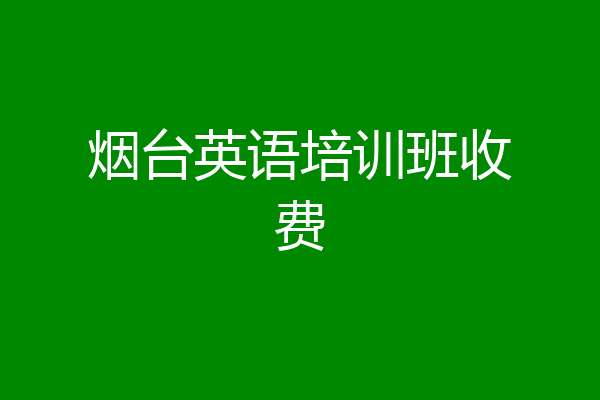 烟台英语培训班收费