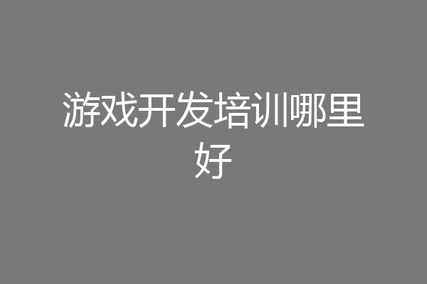 游戏开发培训哪里好