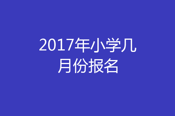 2017年小学几月份报名