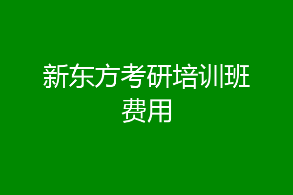 新东方考研培训班费用