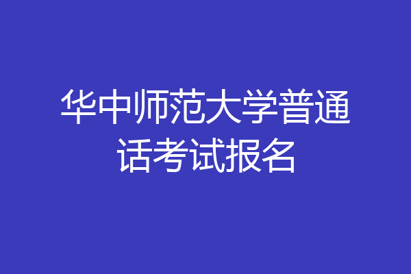华中师范大学普通话考试报名