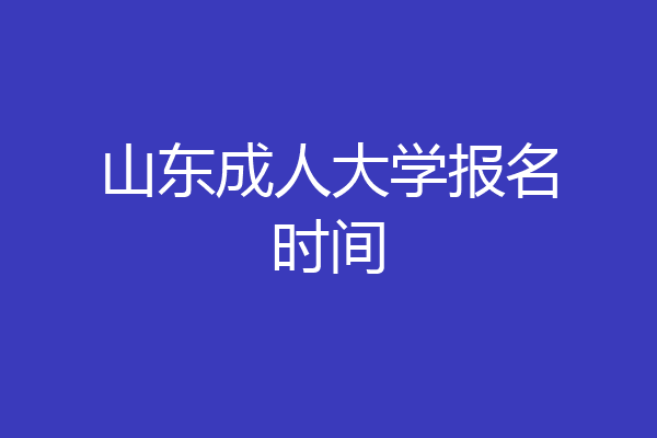 山东成人大学报名时间