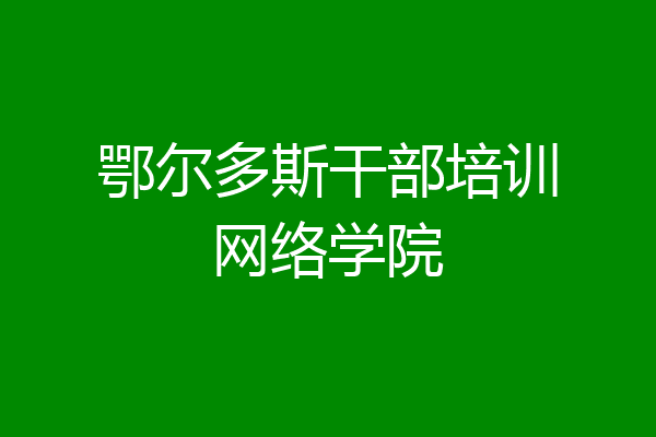 鄂尔多斯干部培训网络学院