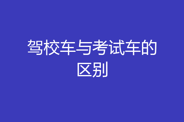 驾校车与考试车的区别