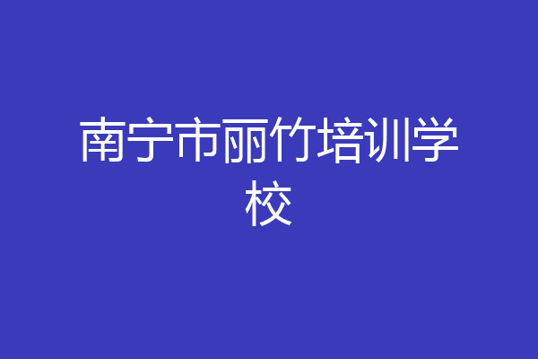 南宁市丽竹培训学校