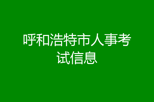 呼和浩特市人事考试信息