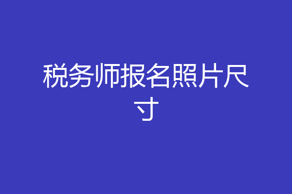 税务师报名照片尺寸