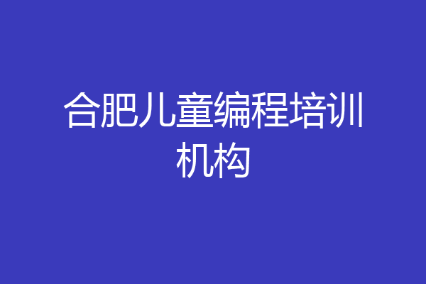 合肥儿童编程培训机构