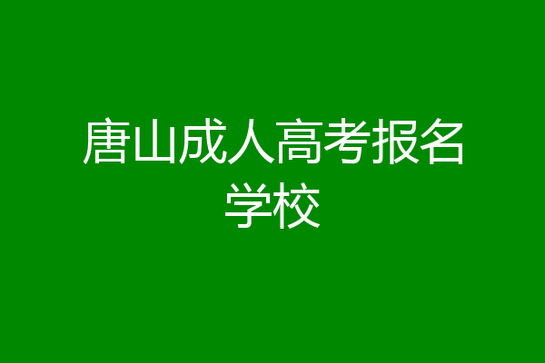 唐山成人高考报名学校
