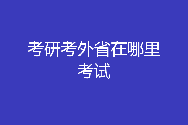 考研考外省在哪里考试