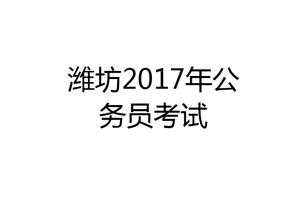潍坊2017年公务员考试