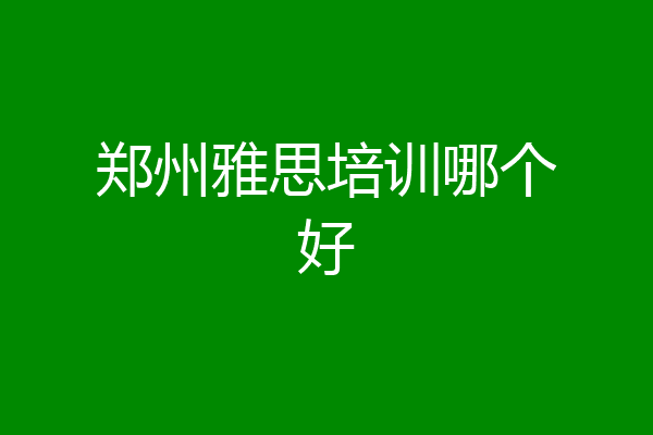 郑州雅思培训哪个好