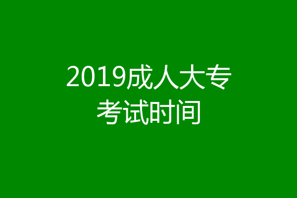 2019成人大专考试时间