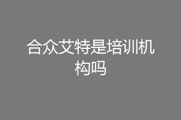 合众艾特是培训机构吗