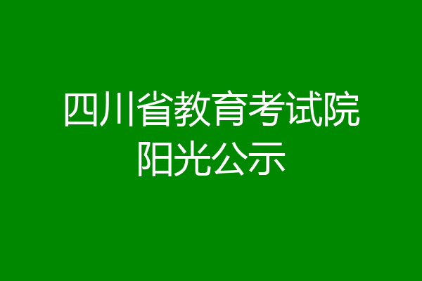 四川省教育考试院阳光公示