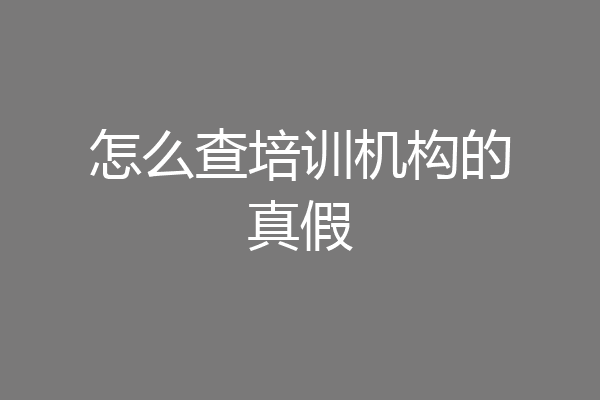 怎么查培训机构的真假