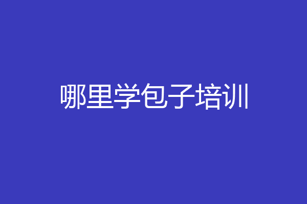 哪里学包子培训