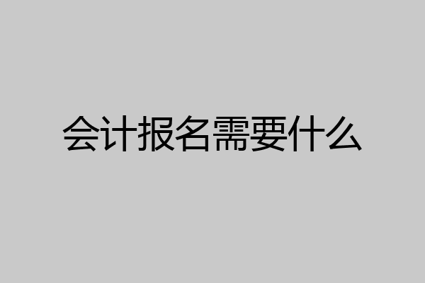 会计报名需要什么