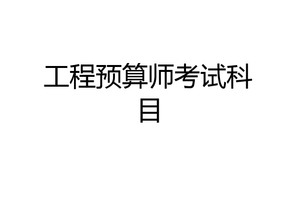工程预算师考试科目