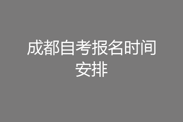 成都自考报名时间安排
