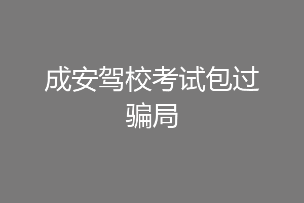 成安驾校考试包过骗局