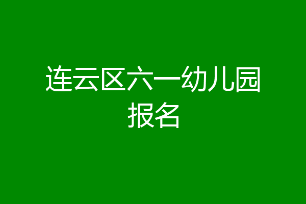 连云区六一幼儿园报名