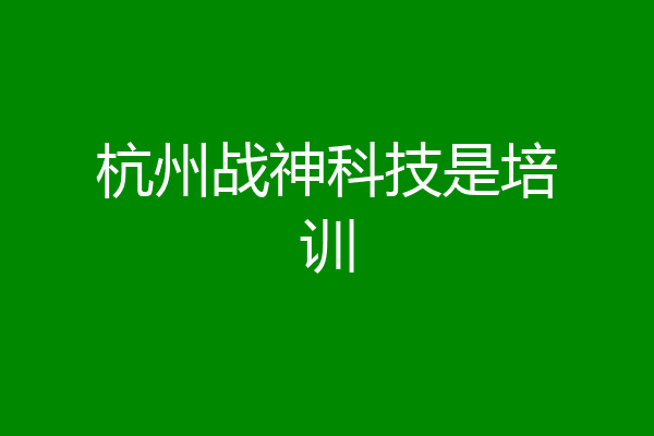 杭州战神科技是培训