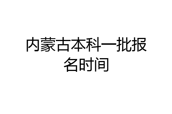 内蒙古本科一批报名时间