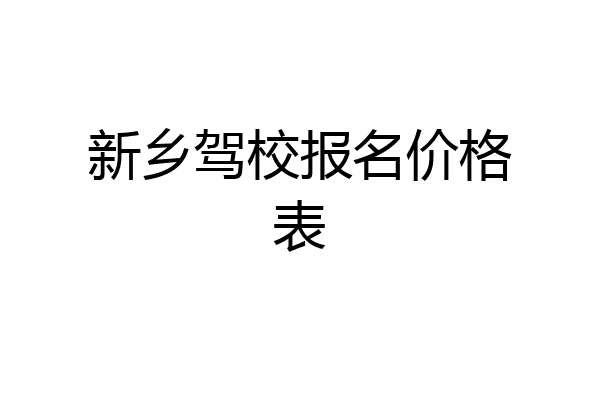 新乡驾校报名价格表