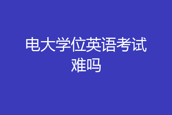 电大学位英语考试难吗