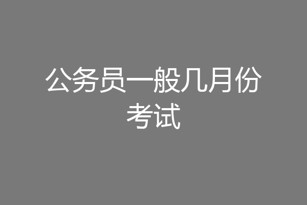 公务员一般几月份考试