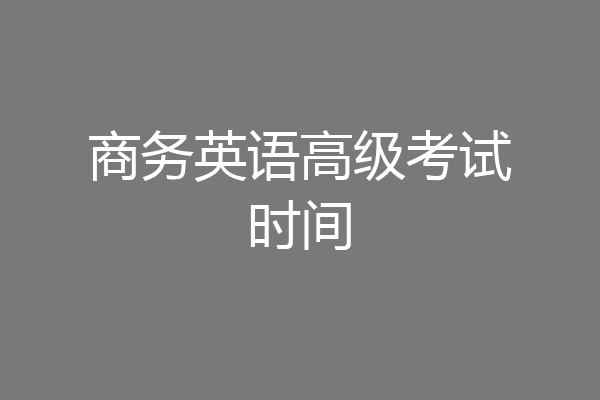 商务英语高级考试时间