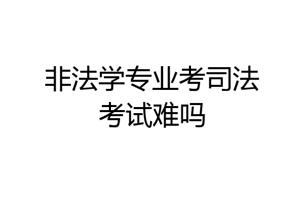 非法学专业考司法考试难吗