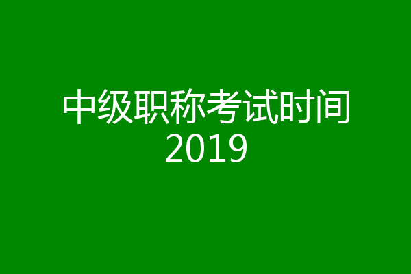 中级职称考试时间2019