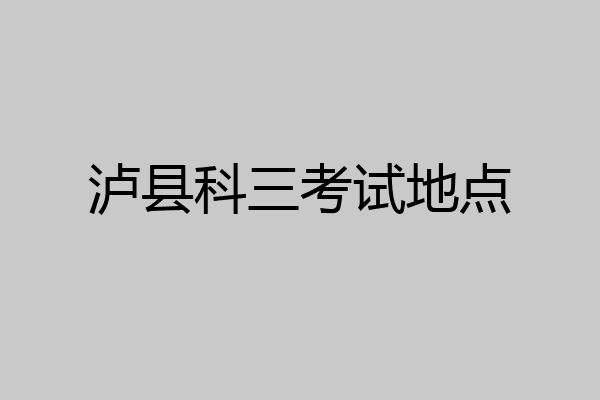 泸县科三考试地点
