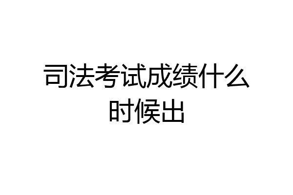 司法考试成绩什么时候出