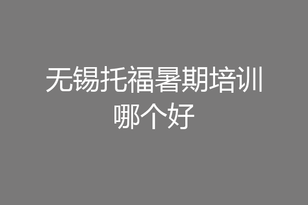 无锡托福暑期培训哪个好