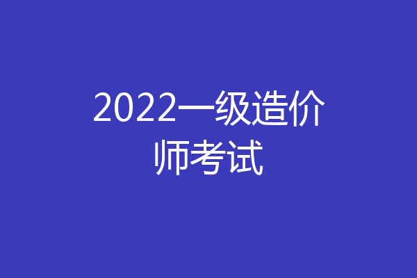 2022一级造价师考试