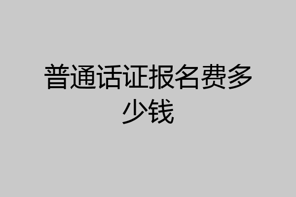 普通话证报名费多少钱