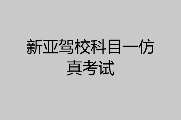 新亚驾校科目一仿真考试