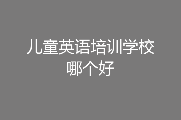 儿童英语培训学校哪个好