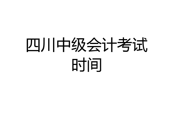 四川中级会计考试时间