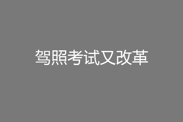 驾照考试又改革