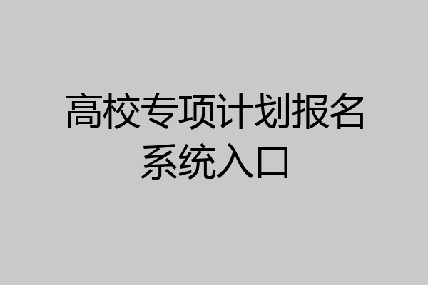 高校专项计划报名系统入口